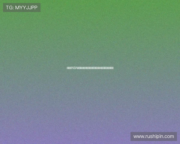 免费看NBA直播软件下载推荐高清稳定赛事不容错过手机电脑通用