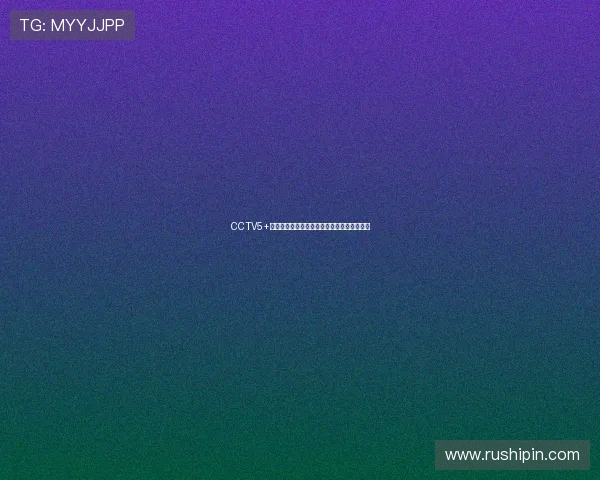 CCTV5+手机无插件直播全程观看体育赛事精彩不间断